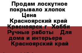 Продам лоскутное покрывало,хлопок › Цена ­ 3 500 - Красноярский край, Красноярск г. Хобби. Ручные работы » Для дома и интерьера   . Красноярский край